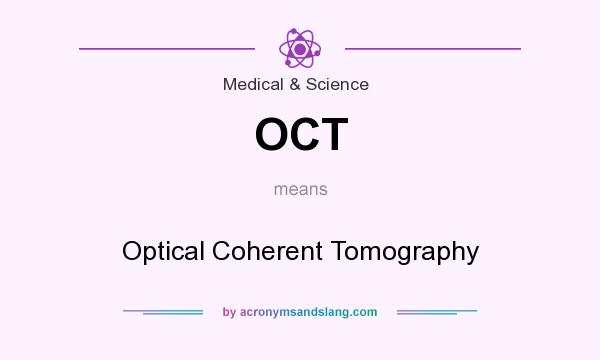 What does OCT mean? It stands for Optical Coherent Tomography
