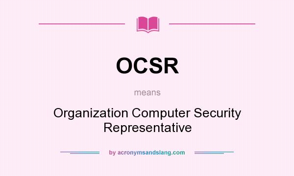 What does OCSR mean? It stands for Organization Computer Security Representative