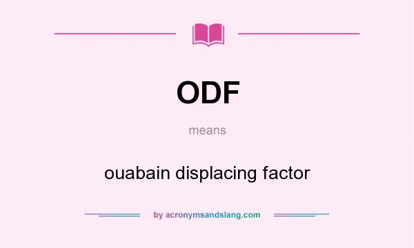 What does ODF mean? It stands for ouabain displacing factor