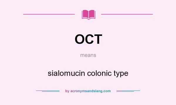 What does OCT mean? It stands for sialomucin colonic type
