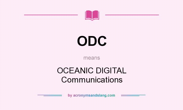 What does ODC mean? It stands for OCEANIC DIGITAL Communications