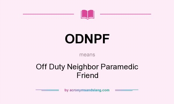 What does ODNPF mean? It stands for Off Duty Neighbor Paramedic Friend