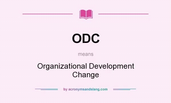 What does ODC mean? It stands for Organizational Development Change