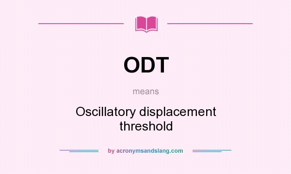 What does ODT mean? It stands for Oscillatory displacement threshold