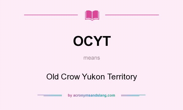 What does OCYT mean? It stands for Old Crow Yukon Territory