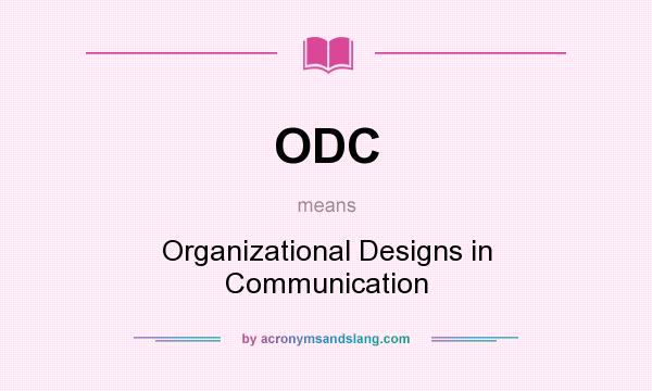 What does ODC mean? It stands for Organizational Designs in Communication