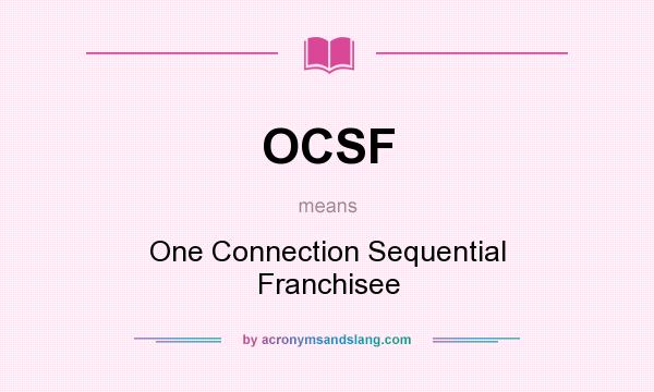 What does OCSF mean? It stands for One Connection Sequential Franchisee