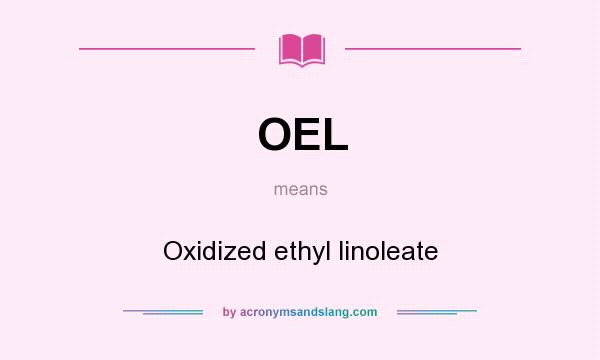 What does OEL mean? It stands for Oxidized ethyl linoleate