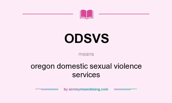 What does ODSVS mean? It stands for oregon domestic sexual violence services