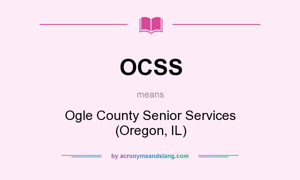 What does OCSS mean? It stands for Ogle County Senior Services (Oregon, IL)