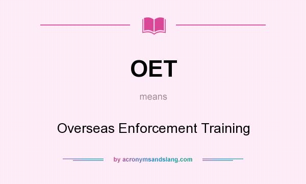 What does OET mean? It stands for Overseas Enforcement Training