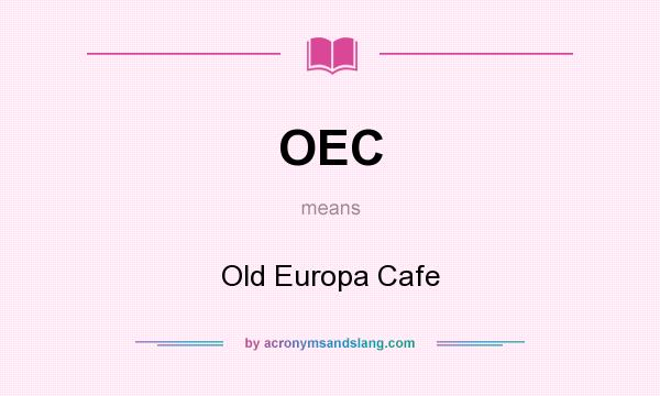 What does OEC mean? It stands for Old Europa Cafe