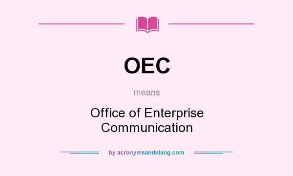 What does OEC mean? It stands for Office of Enterprise Communication