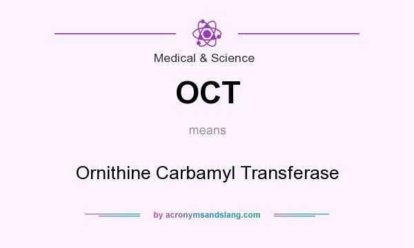 What does OCT mean? It stands for Ornithine Carbamyl Transferase
