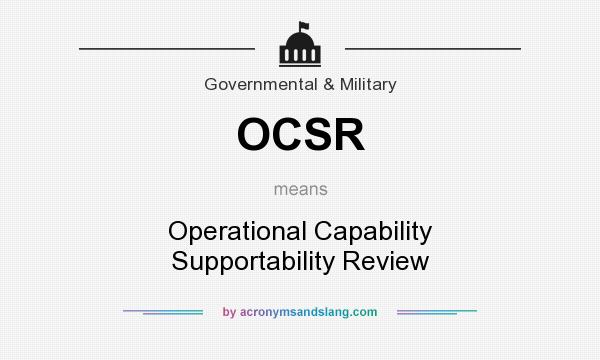 What does OCSR mean? It stands for Operational Capability Supportability Review