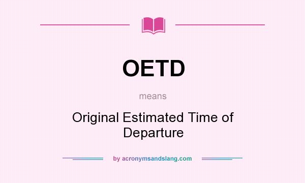 What does OETD mean? It stands for Original Estimated Time of Departure
