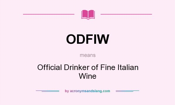 What does ODFIW mean? It stands for Official Drinker of Fine Italian Wine
