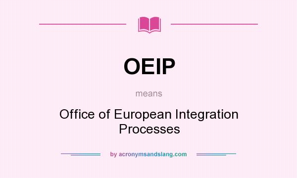 What does OEIP mean? It stands for Office of European Integration Processes