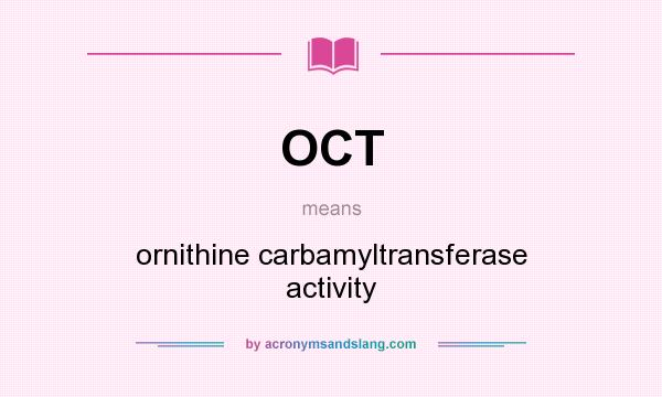 What does OCT mean? It stands for ornithine carbamyltransferase activity