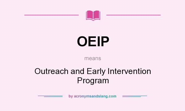 What does OEIP mean? It stands for Outreach and Early Intervention Program
