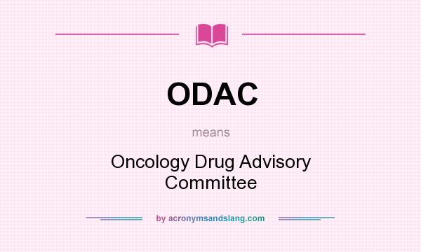 What does ODAC mean? It stands for Oncology Drug Advisory Committee
