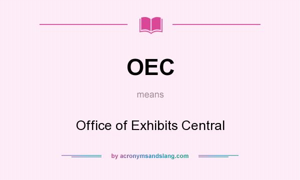 What does OEC mean? It stands for Office of Exhibits Central
