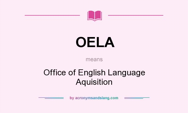 What does OELA mean? It stands for Office of English Language Aquisition