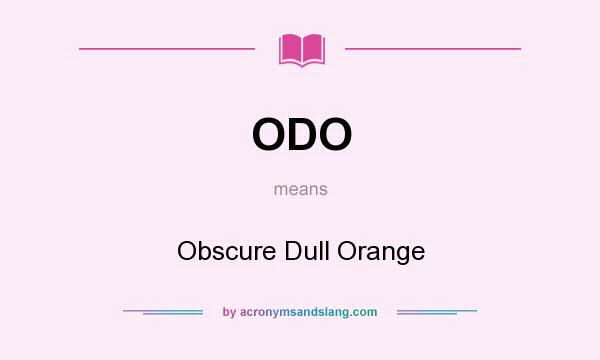 What does ODO mean? It stands for Obscure Dull Orange
