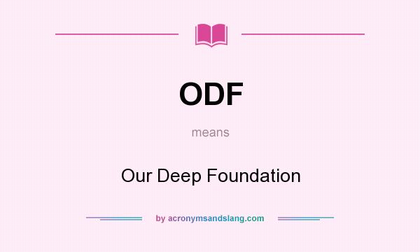What does ODF mean? It stands for Our Deep Foundation