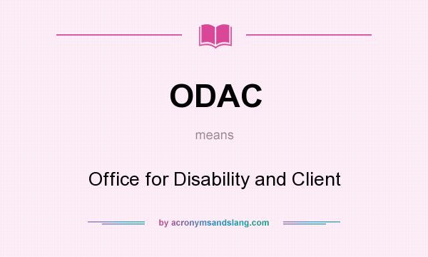 What does ODAC mean? It stands for Office for Disability and Client