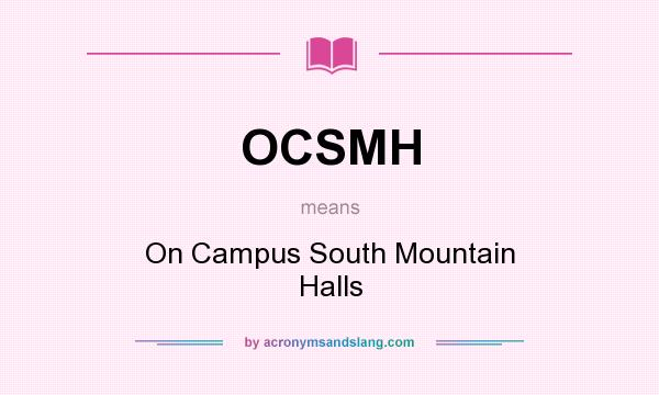 What does OCSMH mean? It stands for On Campus South Mountain Halls