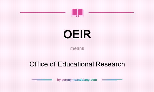 What does OEIR mean? It stands for Office of Educational Research