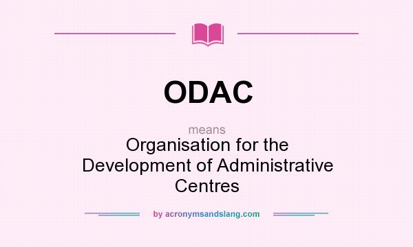 What does ODAC mean? It stands for Organisation for the Development of Administrative Centres