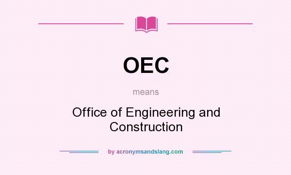 What does OEC mean? It stands for Office of Engineering and Construction