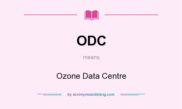 What does ODC mean? It stands for Ozone Data Centre