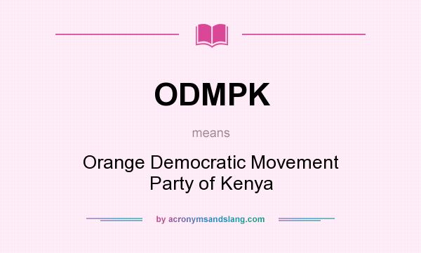 What does ODMPK mean? It stands for Orange Democratic Movement Party of Kenya