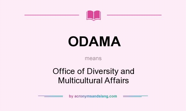 What does ODAMA mean? It stands for Office of Diversity and Multicultural Affairs