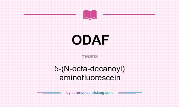 What does ODAF mean? It stands for 5-(N-octa-decanoyl) aminofluorescein