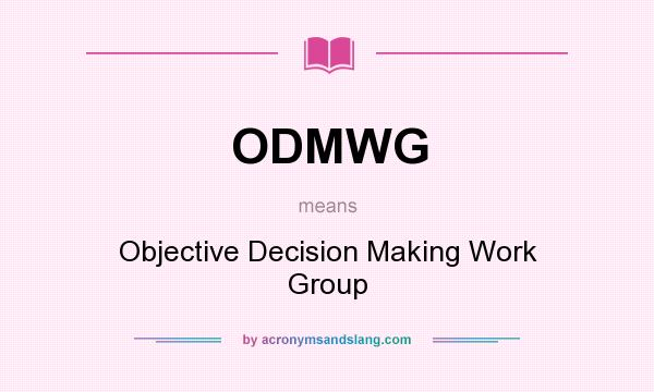 What does ODMWG mean? It stands for Objective Decision Making Work Group