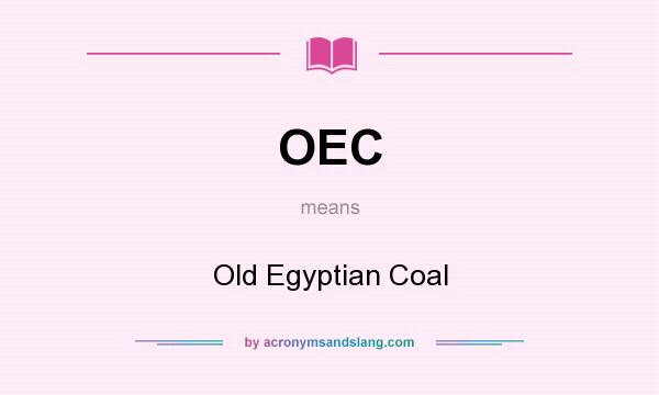 What does OEC mean? It stands for Old Egyptian Coal
