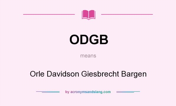 What does ODGB mean? It stands for Orle Davidson Giesbrecht Bargen