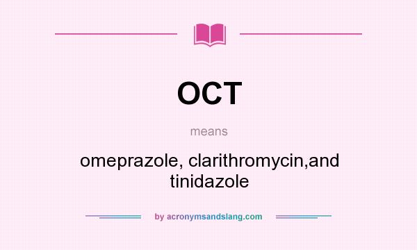 What does OCT mean? It stands for omeprazole, clarithromycin,and tinidazole
