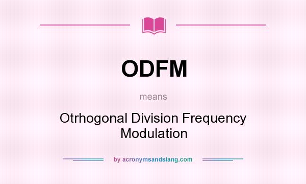 What does ODFM mean? It stands for Otrhogonal Division Frequency Modulation