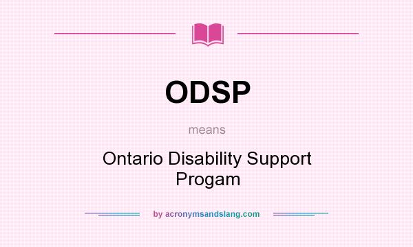 What does ODSP mean? It stands for Ontario Disability Support Progam