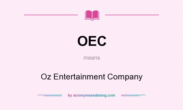What does OEC mean? It stands for Oz Entertainment Company