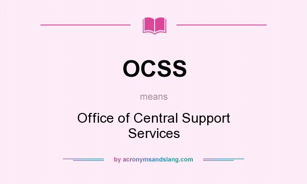 What does OCSS mean? It stands for Office of Central Support Services