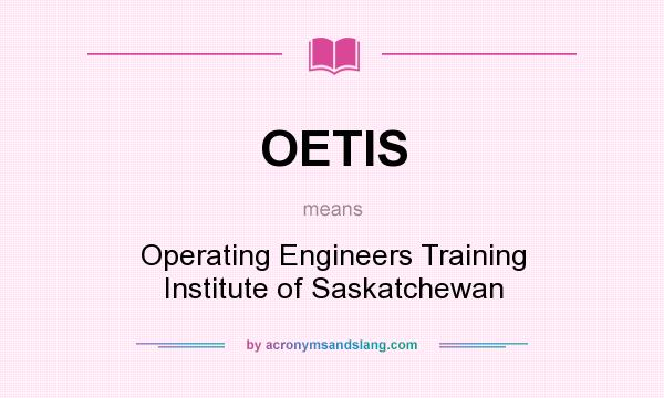 What does OETIS mean? It stands for Operating Engineers Training Institute of Saskatchewan