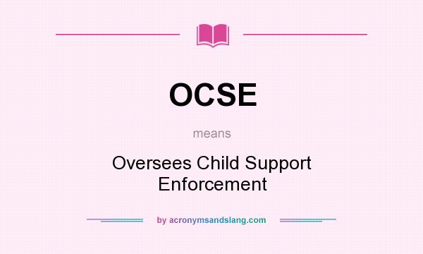 What does OCSE mean? It stands for Oversees Child Support Enforcement