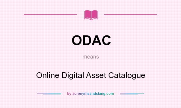 What does ODAC mean? It stands for Online Digital Asset Catalogue