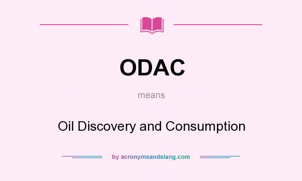 What does ODAC mean? It stands for Oil Discovery and Consumption